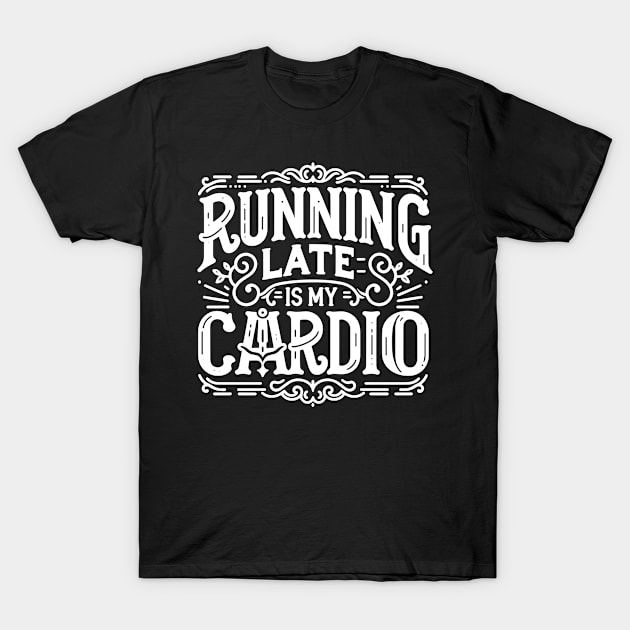 Running Late is My Cardio T-Shirt by Francois Ringuette